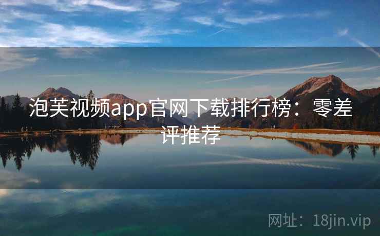 泡芙视频app官网下载排行榜：零差评推荐