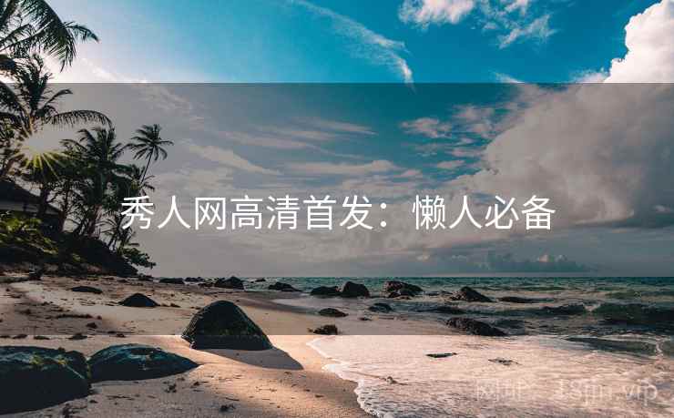 秀人网高清首发:懒人必备 秀人网高清首发:懒人必备